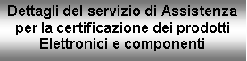 Casella di testo: Dettagli del servizio di Assistenza per la certificazione dei prodotti Elettronici e componenti